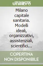 Milano capitale sanitaria. Modelli ideali, organizzativi, assistenziali, scientifici (1881-1950) Ultima Occasione