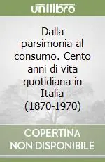Dalla parsimonia al consumo. Cento anni di vita quotidiana in Italia (1870-1970) Soddisfatti O Rimborsati