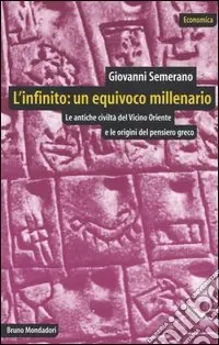 L‘infinito un equivoco millenario. Le antiche civiltà del Vicino Oriente e le origini del pensiero greco Scelto Dai Clienti