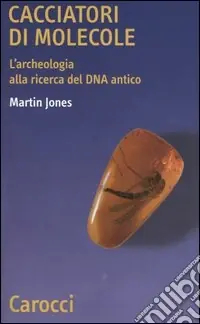 Cacciatori di molecole. L‘archeologia alla ricerca del DNA antico Esclusivo