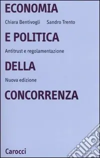 Economia e politica della concorrenza. Antitrust e regolamentazione Professionale