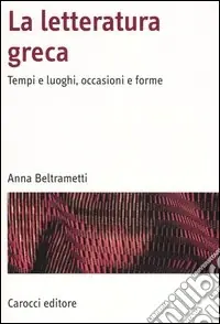 Subito Disponibile La letteratura greca. Tempi e luoghi, occasioni e forme