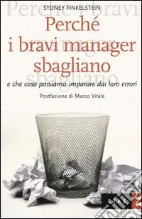 Perché i bravi manager sbagliano e che cosa possiamo imparare dai loro errori Ultimissimo Modello