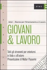 Giovani & lavoro. Tutti gli strumenti per orientarsi in Italia e all‘estero Novità