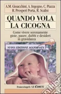Quando vola la cicogna. Come vivere serenamente gioie, paure, dubbi e desideri in gravidanza Novità