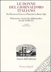 Professionale Donne del giornalismo italiano. Da Eleonora Fonseca Pimentel a Ilaria Alpi. Dizionario storico bio-bibliografico. Secoli XVIII-XX