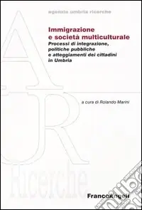 Immigrazione e società multiculturale. Processi di integrazione, politiche pubbliche e atteggiameti dei cittadini in Umbria Compra Oggi Stesso