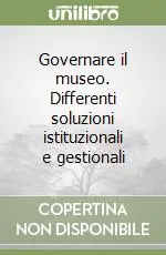 Governare il museo. Differenti soluzioni istituzionali e gestionali Spedito Oggi