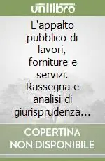 L‘appalto pubblico di lavori, forniture e servizi. Rassegna e analisi di giurisprudenza e prassi amministrativa Nuovo Arrivo