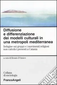 Offerta Speciale Diffusione e differenziazione dei modelli culturali in una metropoli mediterranea. Indagine sui gruppi e i movimenti religiosi non cattolici presenti a Catania