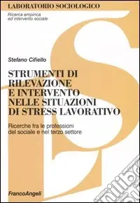 Strumenti di rilevazione e intervento nelle situazioni di stress lavorativo. Ricerche fra le professioni del sociale e del terzo settore Compra Adesso