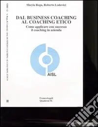 Dal business coaching al coaching etico. Come applicare con successo il coaching in azienda Subito Disponibile