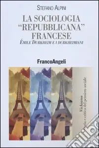 La sociologia «repubblicana» francese. Émile Durkheim e i durkheimiani Prezzo Scontato