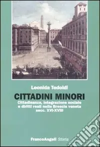 Prezzo Conveniente Cittadini minori. Cittadinanza, integrazione sociale e diritti reali nella Brescia veneta (secc. XVI-XVIII)