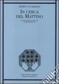 In cerca del mattino. Il senso della nascita in letteratura Subito Disponibile