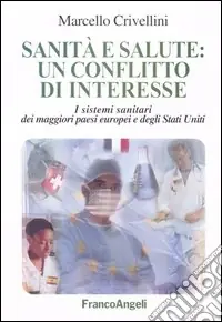 Sanità e salute un conflitto d‘interesse. I sistemi sanitari dei maggiori paesi europei e degli Stati Uniti Nuova Collezione