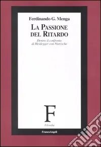 La passione del ritardo. Dentro il confronto di Heidegger con Nietzsche Saldi