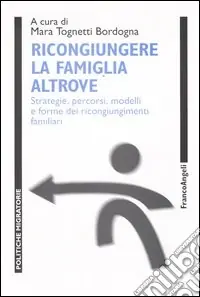 Must-Have Ricongiungere la famiglia altrove. Strategie, percorsi, modelli e forme dei ricongiungimenti familiari