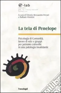 La tela di Penelope. Psicologia di comunità, lavoro di rete e gruppi per persone coinvolte in una patologia invalidante Nuovo Arrivo