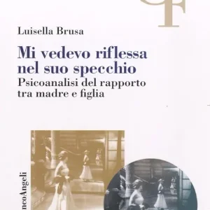 Mi vedevo riflessa nel suo specchio. Psicoanalisi del rapporto tra madre e figlia Super Prezzo