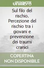 Sul filo del rischio. Percezione del rischio tra i giovani e prevenzione dei traumi cranici Scelto Dai Clienti