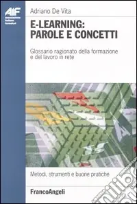 E-learning parole e concetti. Glossario ragionato della formazione e del lavoro in rete Subito Disponibile