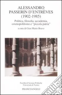 Affare Alessandro Passerin D‘Entréves (1902-1985). Politica, filosofia, accademia, cosmopolitismo e «piccola patria»