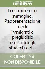 Prezzo Conveniente Lo straniero in immagine. Rappresentazione degli immigrati e pregiudizio etnico tra gli studenti del Lazio
