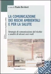 Prezzo Ridotto La comunicazione dei rischi ambientali e per la salute. Strategie di comunicazione del rischio e analisi di alcuni casi reali