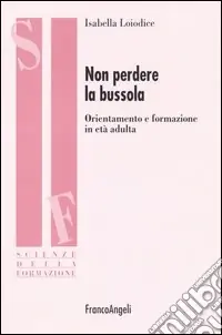 Super Prezzo Non perdere la bussola. Orientamento e formazione in età adulta
