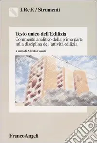 Testo unico dell‘edilizia. Commento analitico della prima parte sulla disciplina dell‘attività edilizia Consegna Rapida