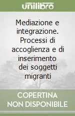 Compra Oggi Stesso Mediazione e integrazione. Processi di accoglienza e di inserimento dei soggetti migranti