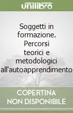 Professionale Soggetti in formazione. Percorsi teorici e metodologici all‘autoapprendimento