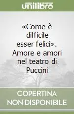 «Come è difficile esser felici». Amore e amori nel teatro di Puccini Professionale