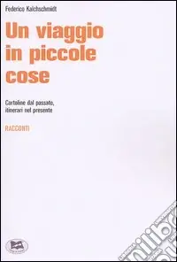 Un viaggio in piccole cose. Cartoline dal passato, itinerari nel presente Super Prezzo