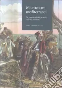 Soddisfatti O Rimborsati Microcosmi mediterranei. Le comunità dei pescatori nell‘età moderna