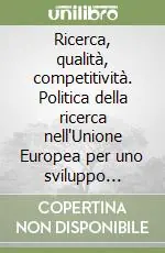 Ricerca, qualità, competitività. Politica della ricerca nell‘Unione Europea per uno sviluppo sostenibile nella società dell‘informazione Quantità Limitata