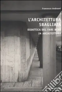 Compra Oggi Stesso L‘architettura sbagliata. Didattica del fare bene in architettura