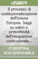 Più Venduto Il processo di costituzionalizzazione dell‘Unione Europea. Saggi su valori e prescrittività dell‘integrazione costituzionale sovranazionale
