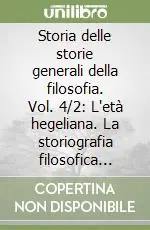 Storia delle storie generali della filosofia. Vol. 4/2 L‘età hegeliana. La storiografia filosofica nell‘area neolatina, danubiana e russa Compra Adesso