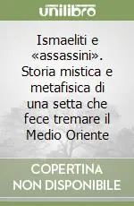 Ismaeliti e «assassini». Storia mistica e metafisica di una setta che fece tremare il Medio Oriente Spedizione Espresso