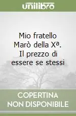Mio fratello Marò della Xª. Il prezzo di essere se stessi Subito Disponibile