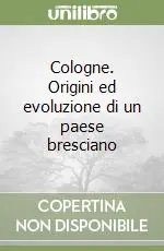 Sconto Cologne. Origini ed evoluzione di un paese bresciano
