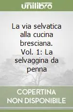 Economico La via selvatica alla cucina bresciana. Vol. 1 La selvaggina da penna
