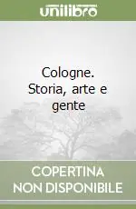 Cologne. Storia, arte e gente Direttamente Dal Produttore