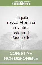 L‘aquila rossa. Storia di un‘antica osteria di Padernello Nuovo Arrivo