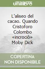 Prezzo Basso L‘aliseo del cacao. Quando Cristoforo Colombo «incrociò» Moby Dick