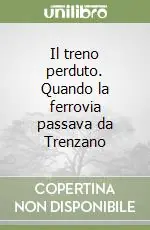 Il treno perduto. Quando la ferrovia passava da Trenzano Must-Have