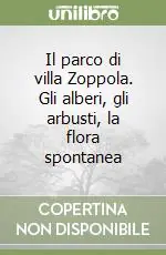 Il parco di villa Zoppola. Gli alberi, gli arbusti, la flora spontanea Offerta Speciale