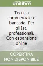 Scelto Dai Clienti Tecnica commerciale e bancaria. Per gli Ist. professionali. Con espansione online
